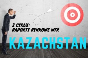 CZAS NA EKSPANSJĘ – KAZACHSTAN – BIZNES W RAMACH EUROAZJATYCKIEJ UNII GOSPODARCZEJ