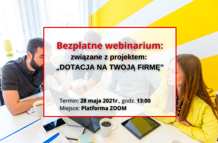 Bezpłatne webinarium związane z projektem „Dotacja na twoją firmę”